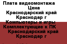 5 Плата видеомонтажа Matrox RT. X2 › Цена ­ 8 000 - Краснодарский край, Краснодар г. Компьютеры и игры » Комплектующие к ПК   . Краснодарский край,Краснодар г.